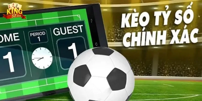 Kèo tỷ số chính xác Kèo tỷ số chính xác là gì?