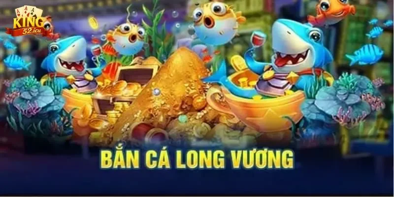 Bắn cá Long Vương Luật chơi của bắn cá Long Vương